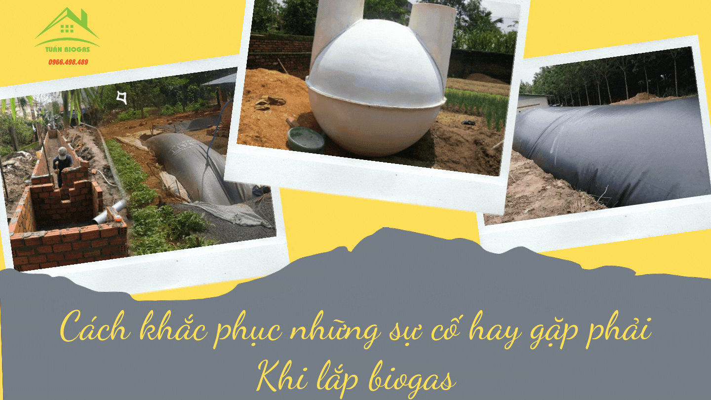 Cách khắc phục những sự cố hay gặp phải Khi lắp biogas